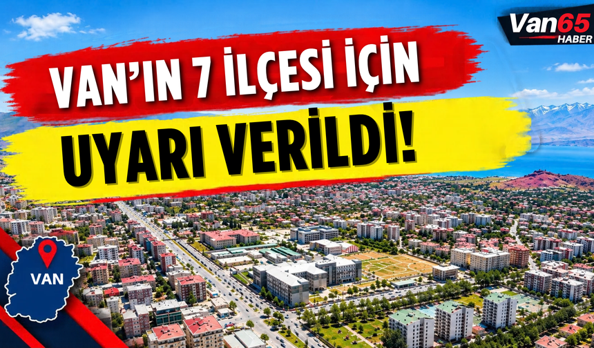 Van’ın İpekyolu, Tuşba, Başkale, Çaldıran, Muradiye, Çatak ve Özalp İlçelerine Uyarı Verildi!