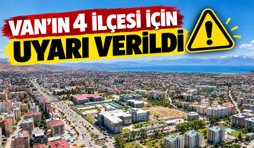 Van’ın İpekyolu, Tuşba, Saray ve Edremit İlçelerine Uyarı Verildi!