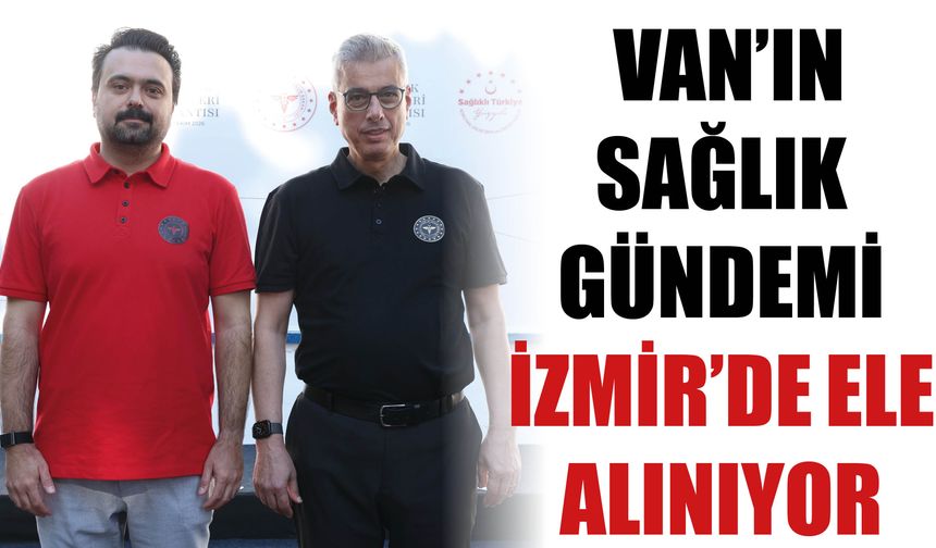 Van’ın Sağlık Gündemi İzmir’de Ele Alınıyor