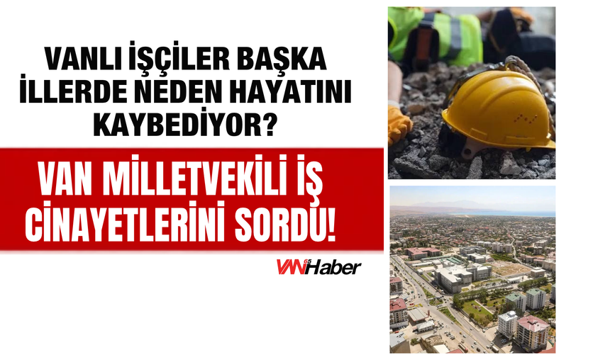 DEM Parti Van Milletvekili Gülderen Varlı’dan İş Cinayetleri İçin Bakana Çağrı!