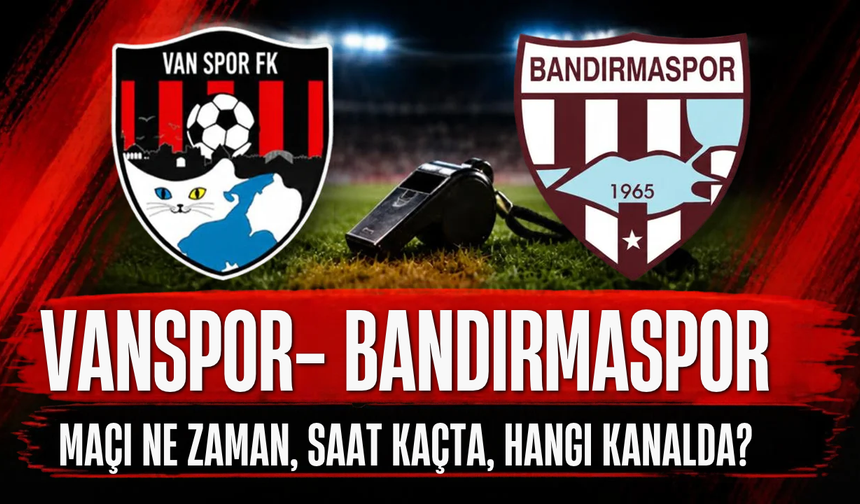 Vanspor FK – Bandırmaspor Maçı Ne Zaman, Saat Kaçta, Hangi Kanalda? İşte Canlı Yayın Bilgileri