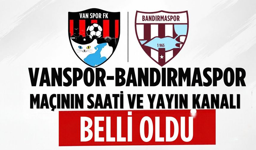 Vanspor-Bandırmaspor Maçının Saati ve Yayın Kanalı Belli Oldu