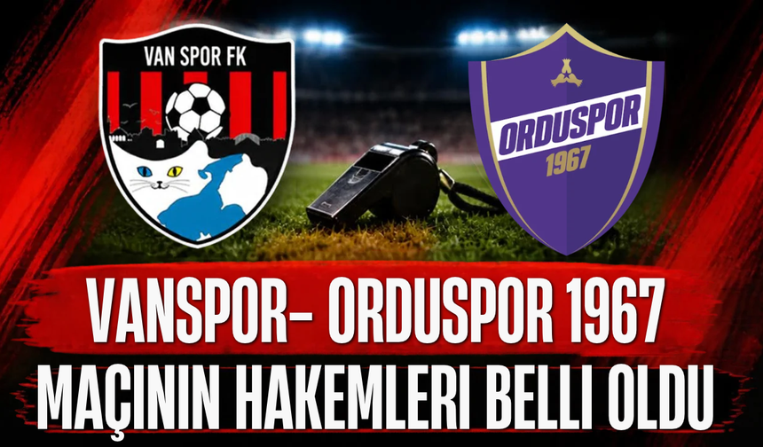 Vanspor FK – Orduspor 1967 Maçının Hakemi Serkan Gürbüz Oldu