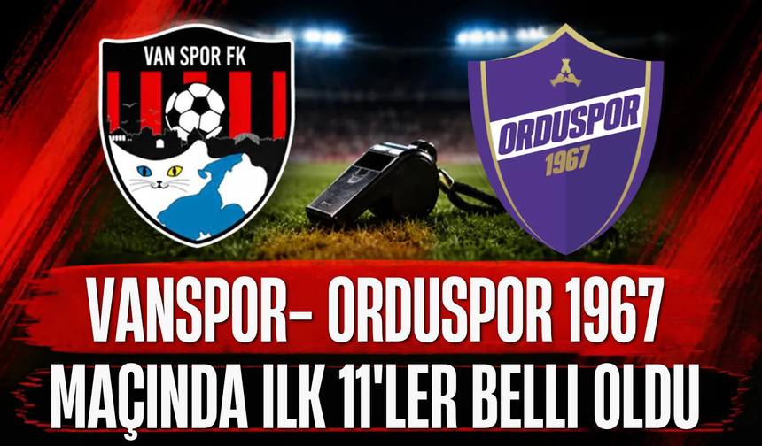 Orduspor 1967-Vanspor Maçının İlk 11’leri Belli Oldu!