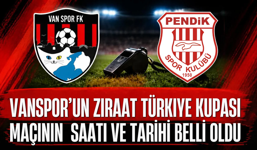 Vanspor’un Ziraat Türkiye Kupası Maçının Tarihi ve Saati Belli Oldu! İşte Tarihi ve Saati
