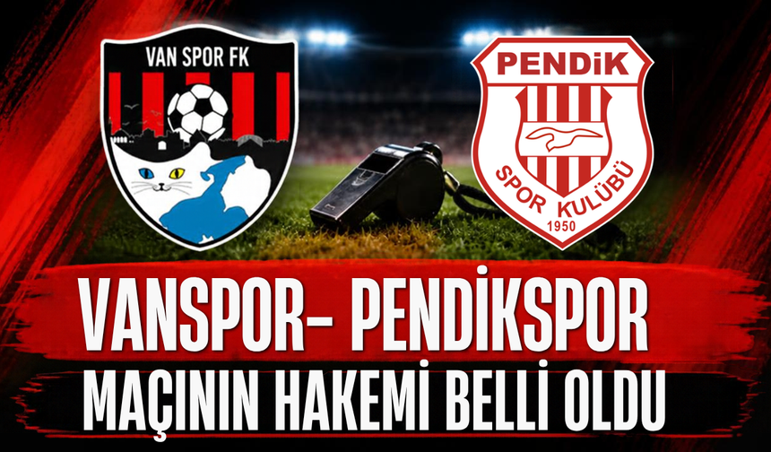 Vanspor-Pendikspor Maçının Hakemleri Belli Oldu! İşte Hakem Kadrosu