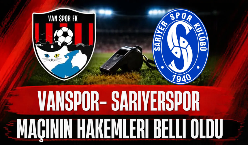 Vanspor FK – Sarıyer Maçının Hakem Kadrosu Açıklandı