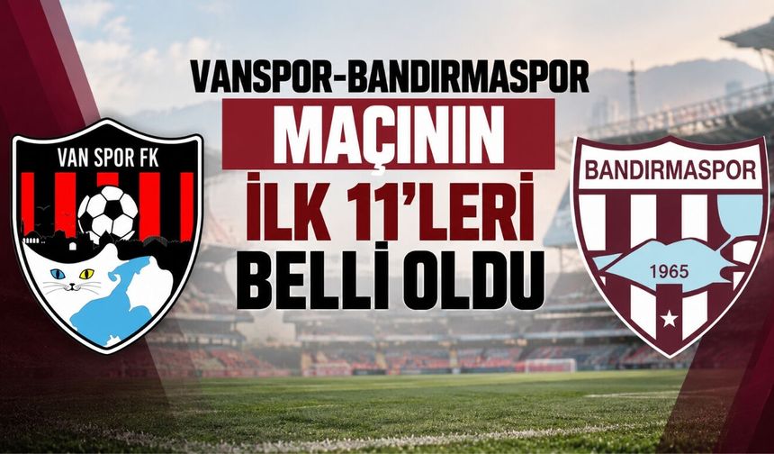 Vanspor-Bandırmaspor Maçının İlk 11’leri Belli Oldu