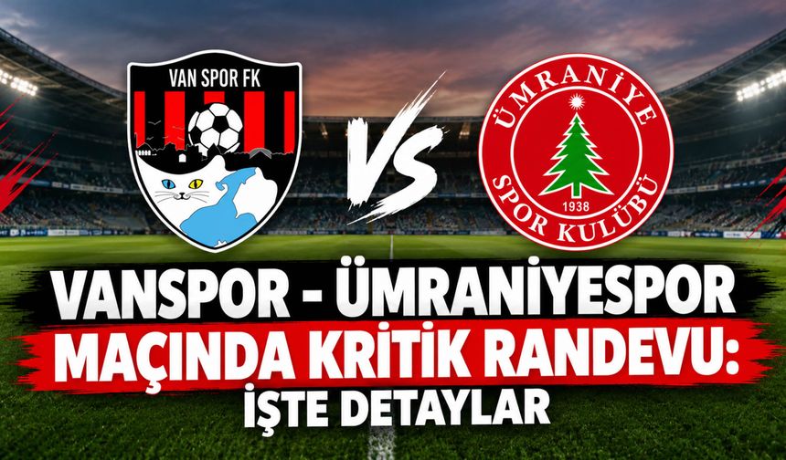 Vanspor-Ümraniyespor Maçında Kritik Randevu: İşte Detaylar