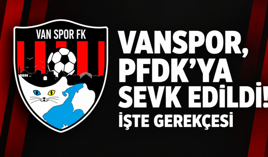 Vanspor, PFDK’ya sevk edildi! İşte gerekçesi