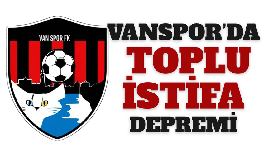 Vanspor FK’da İstifa  Depremi! Toplu İstifa Ettiler!