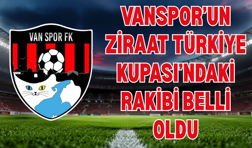Vanspor’un Ziraat Türkiye Kupası’ndaki Rakibi Belli Oluyor