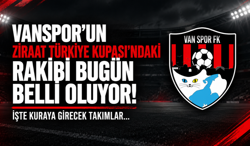 Vanspor’un Ziraat Türkiye Kupası’ndaki Rakibi Bugün Belli Oluyor