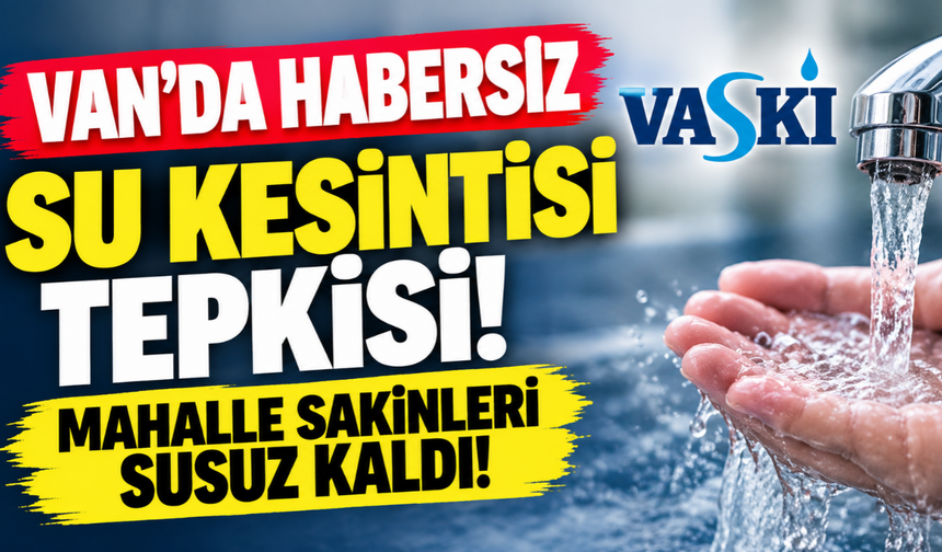 Van’da habersiz su kesintisi tepkisi! Mahalle sakinleri susuz kaldı