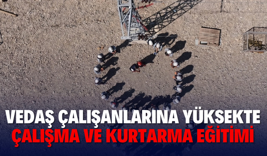 VEDAŞ çalışanlarına yüksekte çalışma ve kurtarma eğitimi verildi