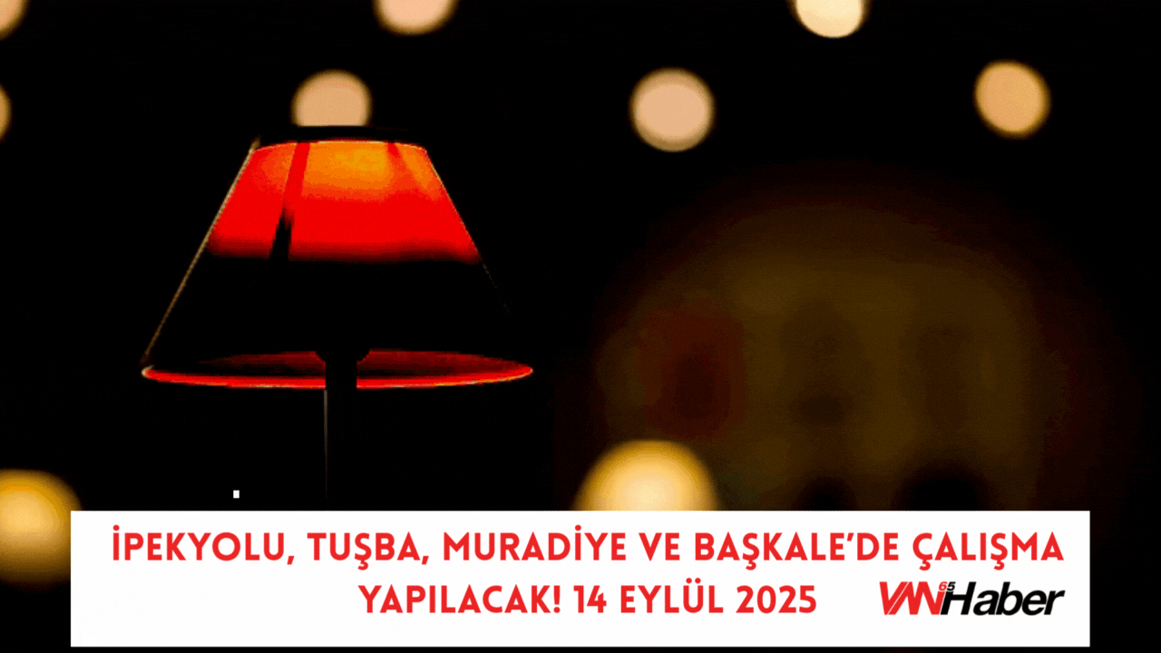 İpekyolu, Tuşba, Muradiye ve Başkale’de çalışma yapılacak! 15 Eylül 2025
