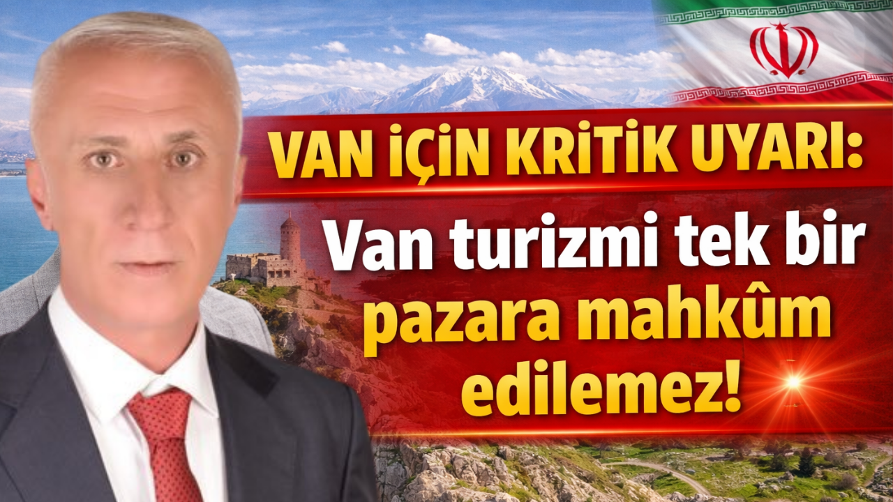 Van İçin Kritik Uyarı: Van turizmi tek bir pazara mahkum edilemez!