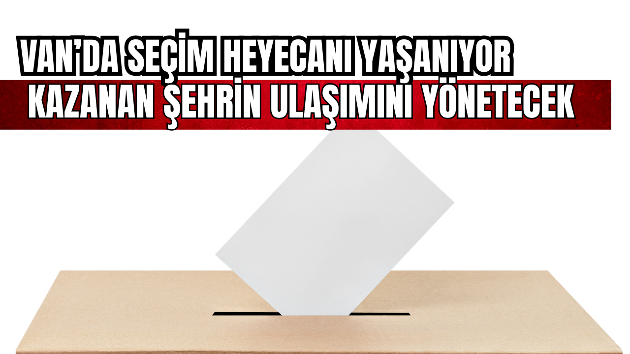Vanlılar sandık başına gidiyor! Kazanan şehrin ulaşımını yönetecek!