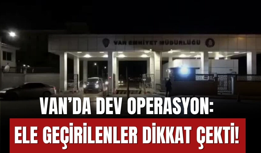 Van’da Dev Operasyon: Ele Geçirilenler Dikkat Çekti!