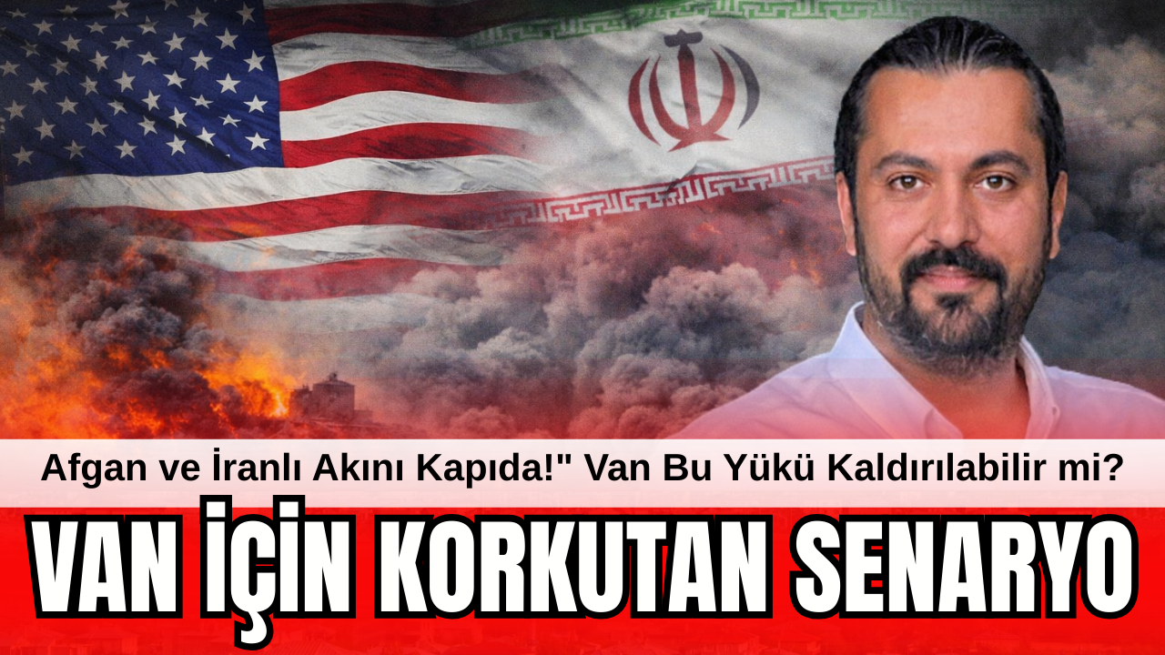 Van İçin Korkutan Senaryo: İran-ABD Çatışması Şehri Nasıl Etkiler?
