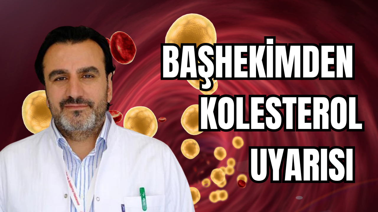 Başhekimden “Kötü Kolesterol” Uyarısı!
