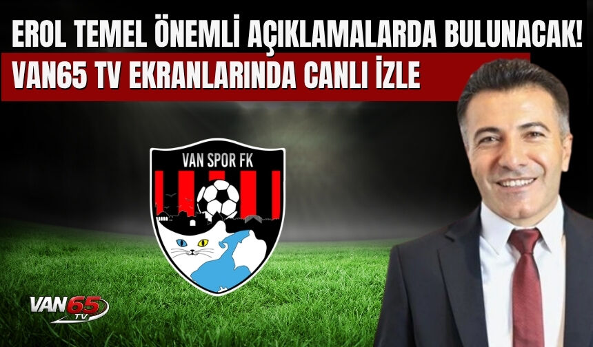Erol Temel Önemli Açıklamalarda Bulunacak! Van65 TV Ekranlarında Canlı İzle