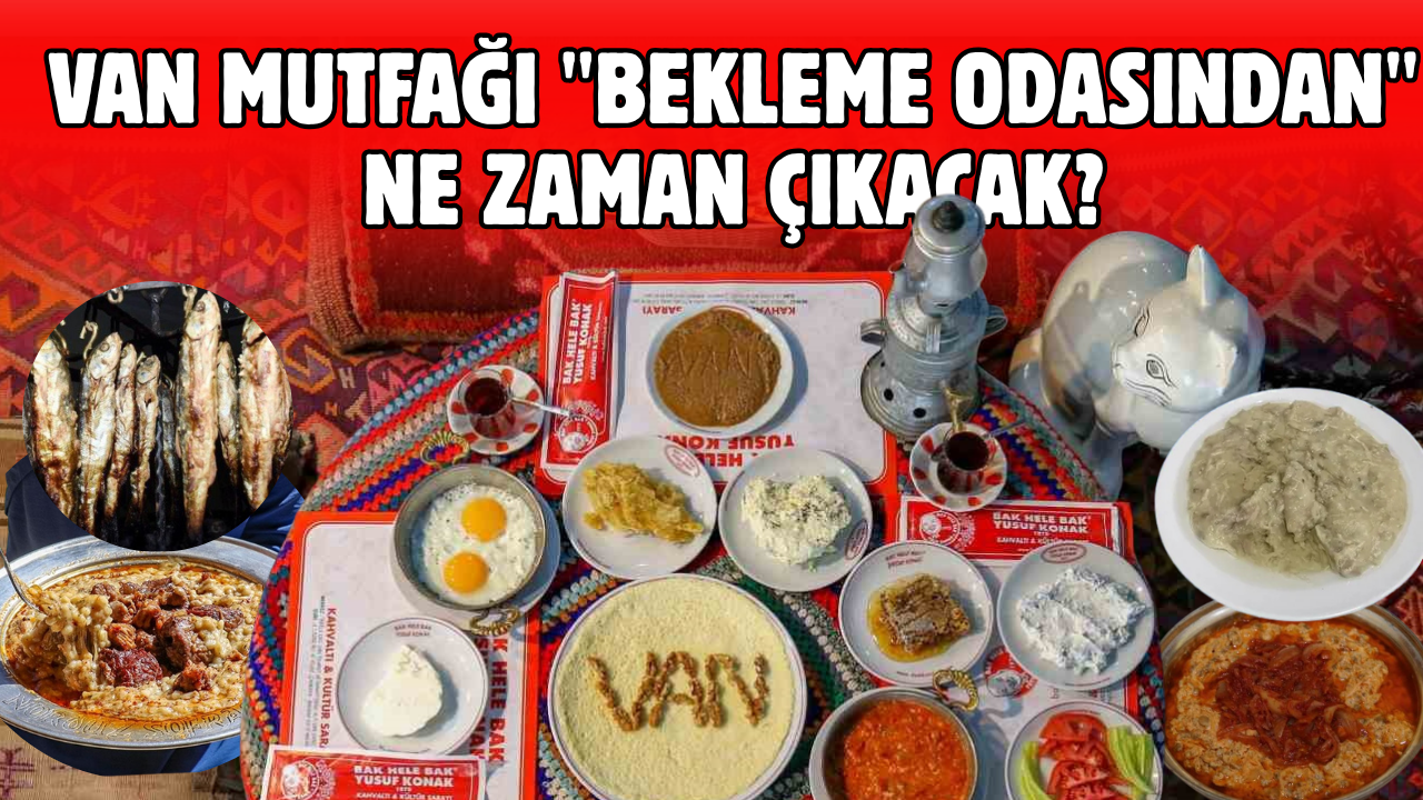 Van Mutfağı "Bekleme Odasından" Ne Zaman Çıkacak?