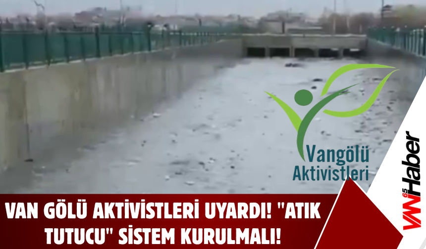 Van Gölü Aktivistleri Uyardı! Akköprü Deresi’ne Acil "Atık Tutucu" Sistem Kurulmalı
