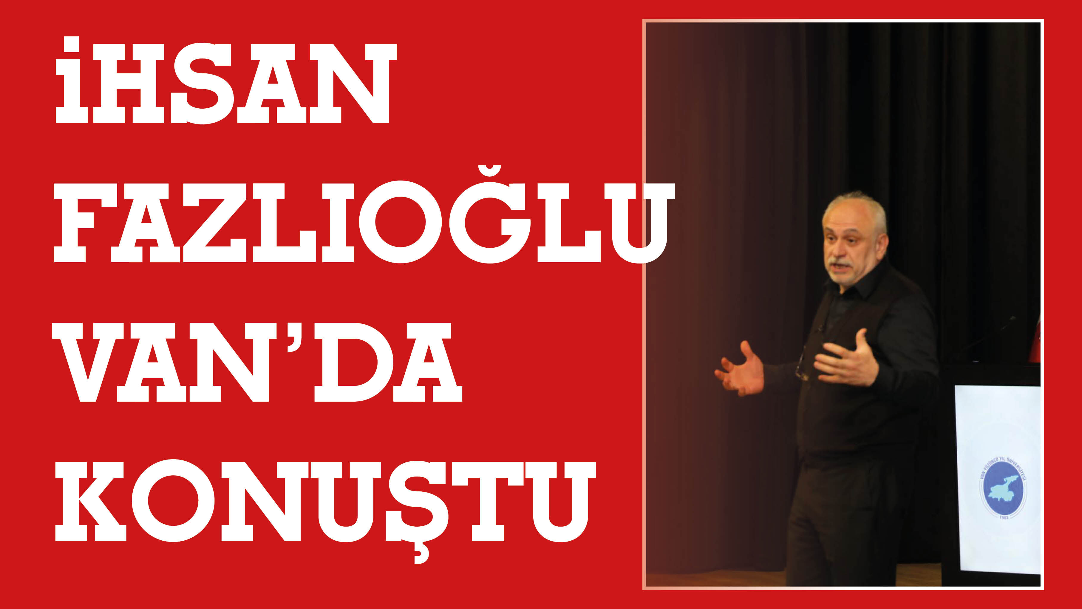 İhsan Fazlıoğlu Van’da Konuştu!