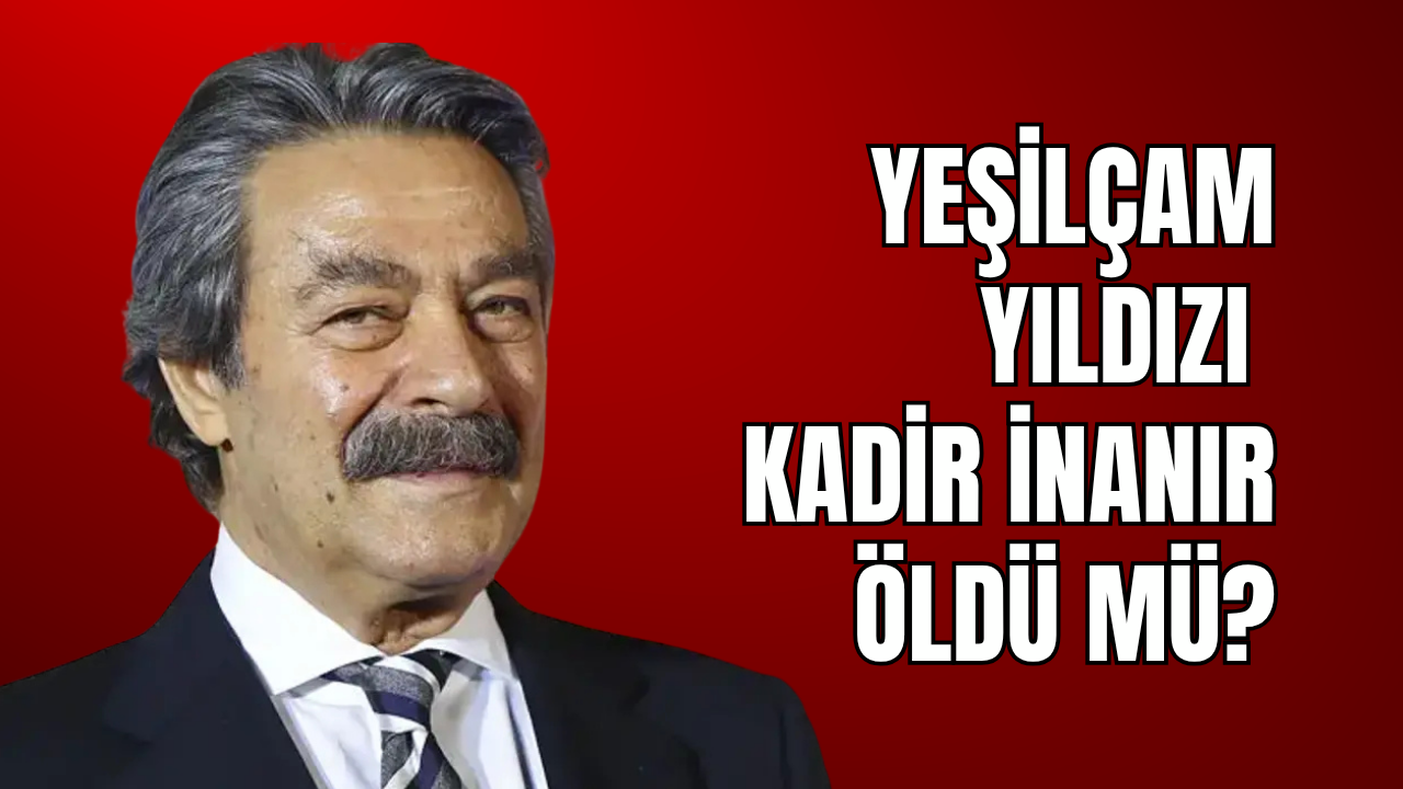 Yeşilçam'ın efsane ismi Kadir İnanır hayatını kaybetti! Hastalığı neydi, neden öldü, kaç yaşında?