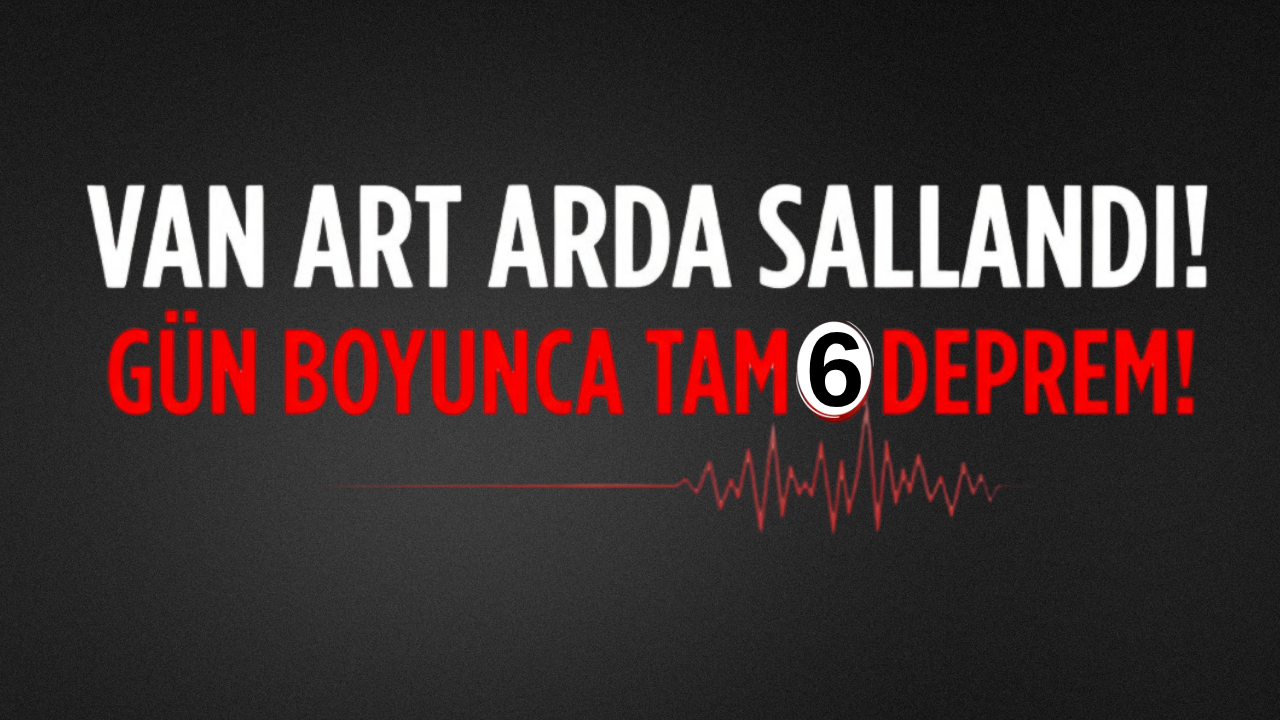 Van Art Arda Sallandı! Gün Boyunca 6 Deprem Meydana Geldi! 1 Temmuz 2026