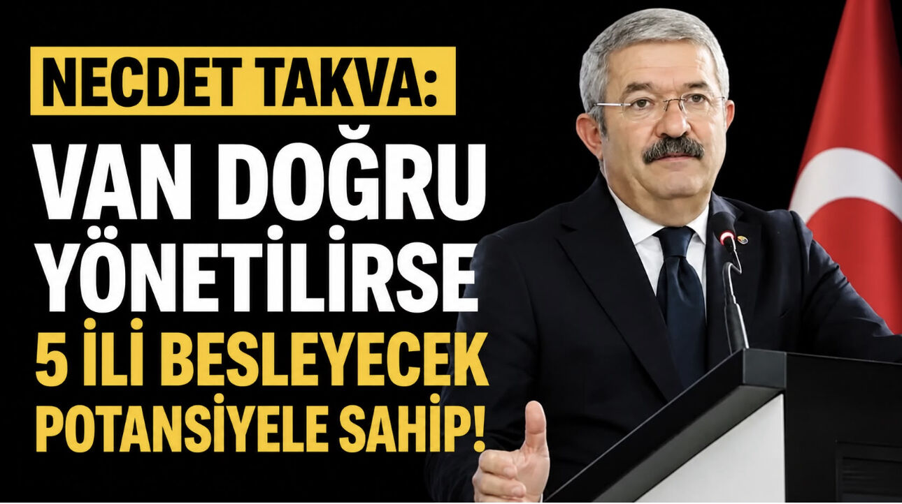 Necdet Takva: Van Doğru Yönetilirse 5 İli Besleyecek Potansiyele Sahip!