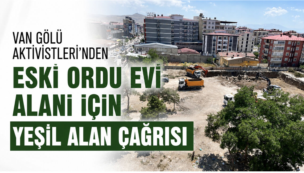 Van Gölü Aktivistleri'nden Eski Ordu Evi Alanı İçin Yeşil Alan Çağrısı