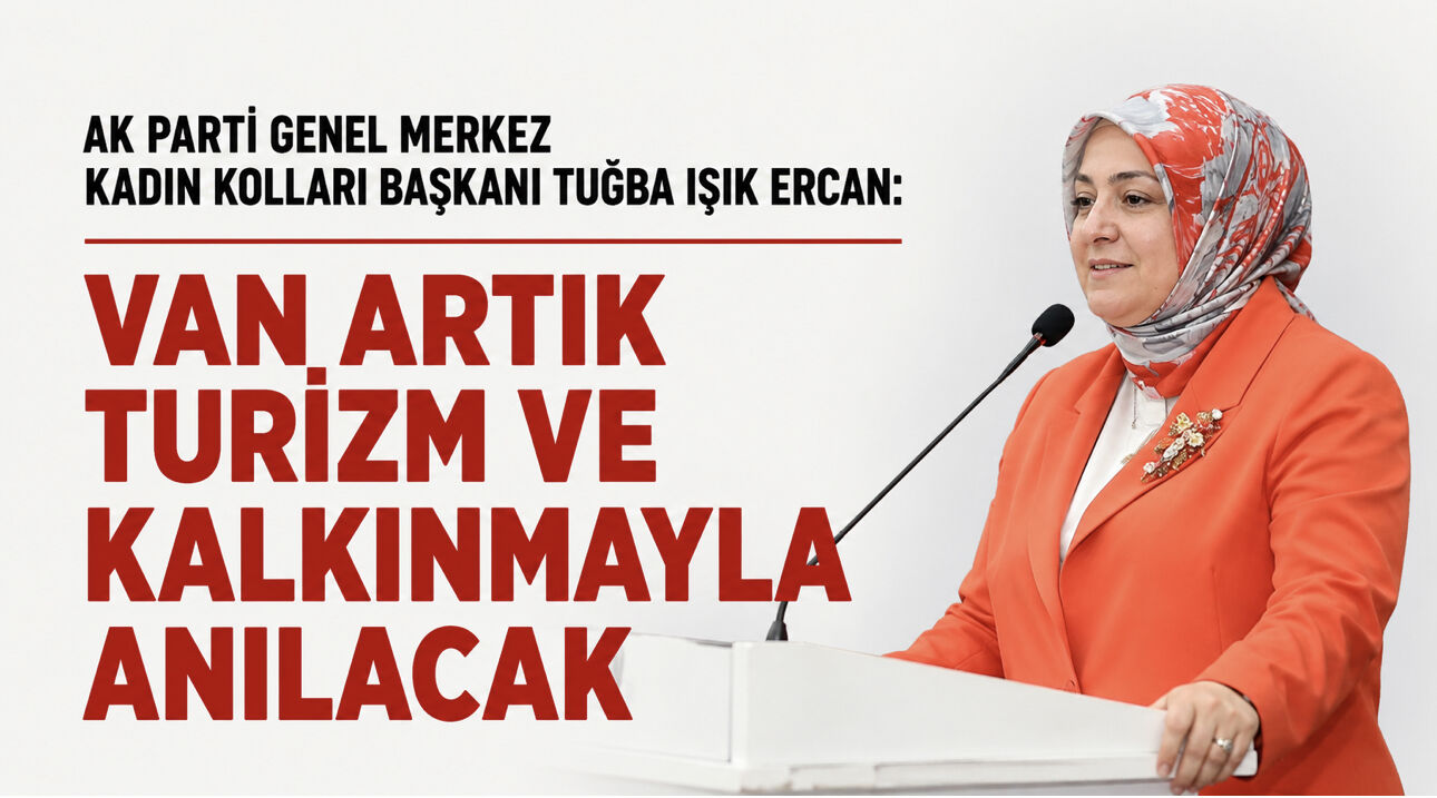 AK Parti Kadın Kolları Başkanı Ercan: "Terörsüz Türkiye ile Van artık turizm ve kalkınmayla anılacak"