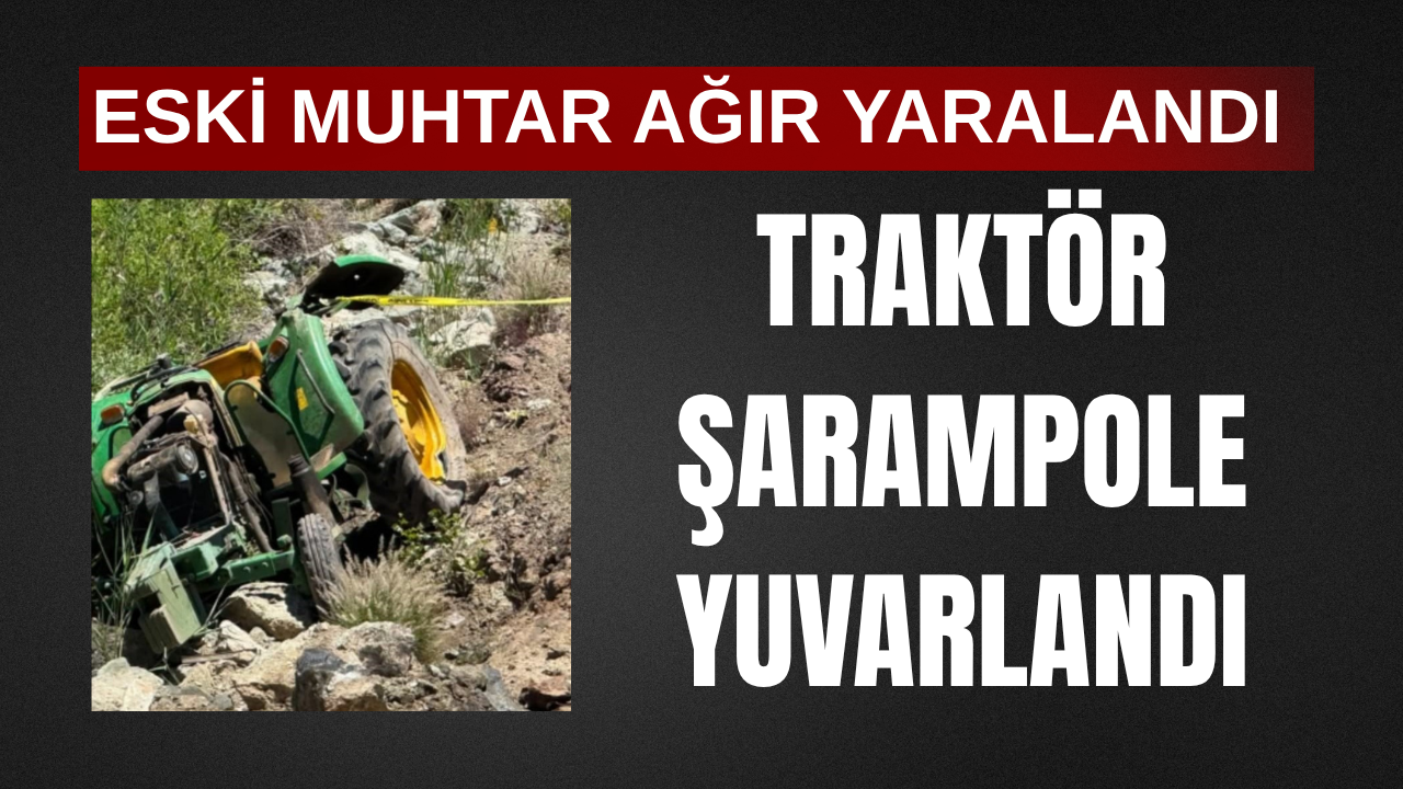Traktör şarampole yuvarlandı! Eski muhtar ağır yaralandı
