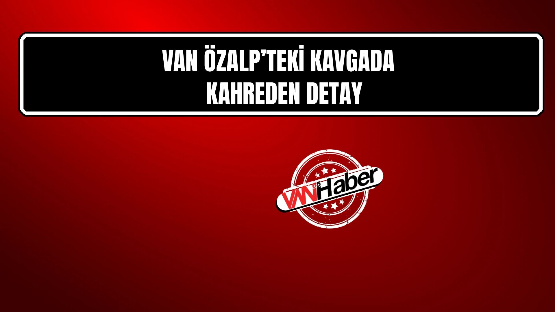 Van Özalp’teki Ölümde Kahreden Detay Ortaya Çıktı!