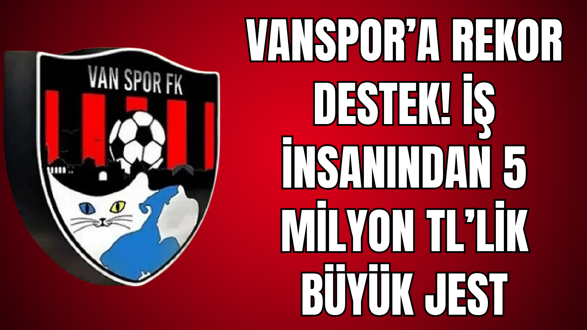 Vanspor’a Moral Veren Haber: 5 Milyon TL’lik Dev Destek Geldi!