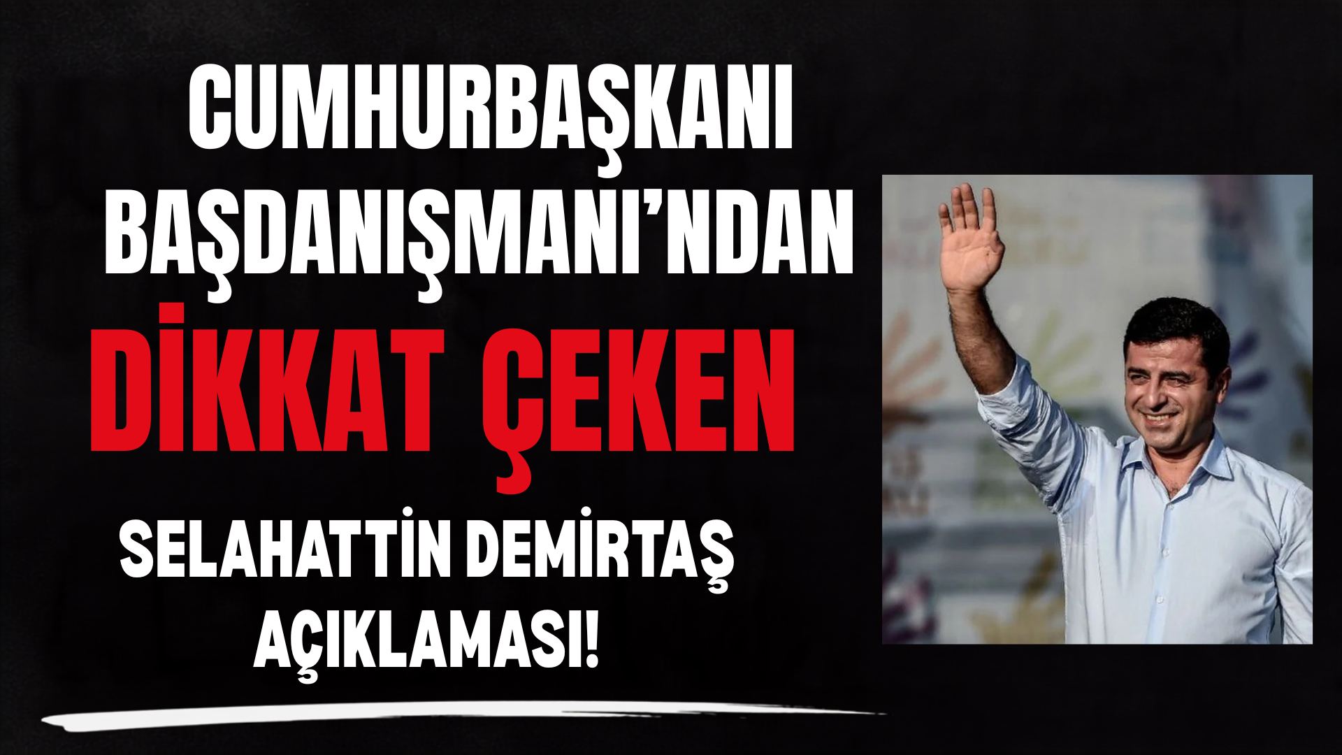 Cumhurbaşkanı Başdanışmanı’ndan Dikkat Çeken Demirtaş Açıklaması!
