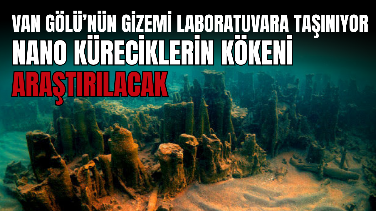 Van Gölü’nün Gizemi Laboratuvara Taşınıyor! Nano Küreciklerin Kökeni Araştırılacak!