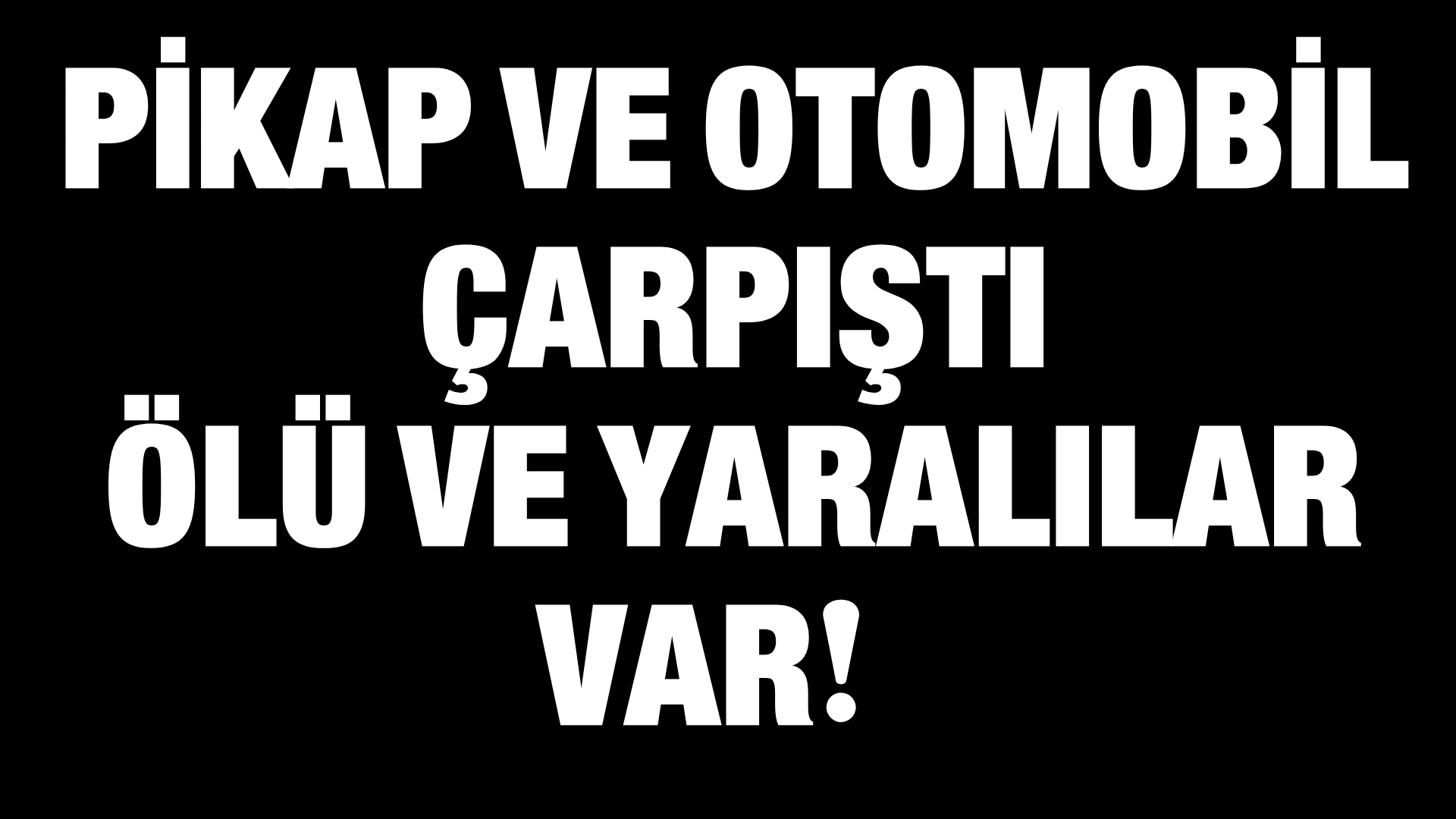 Pikap ve Otomobil Çarpıştı: 2 Ölü 4 Ağır Yaralı!