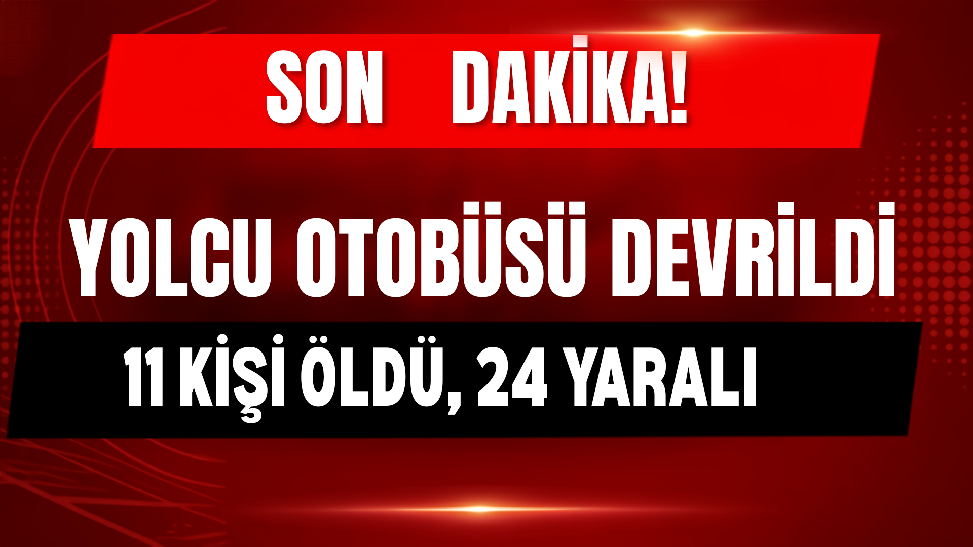 Yolcu Otobüsü Devrildi: 11 Ölü, 24 Yaralı