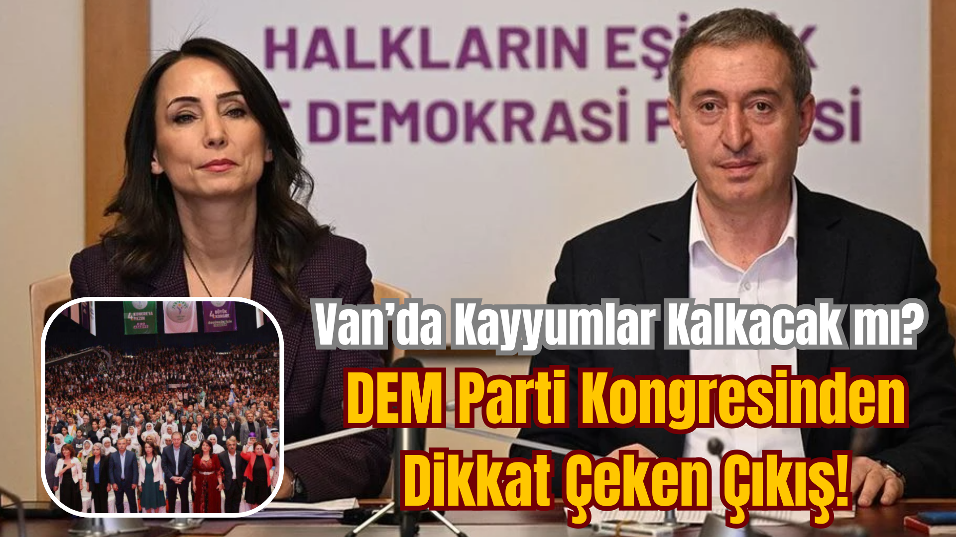Van’da Kayyumlar Kalkacak mı? DEM Parti Kongresinden Dikkat Çeken Çıkış!