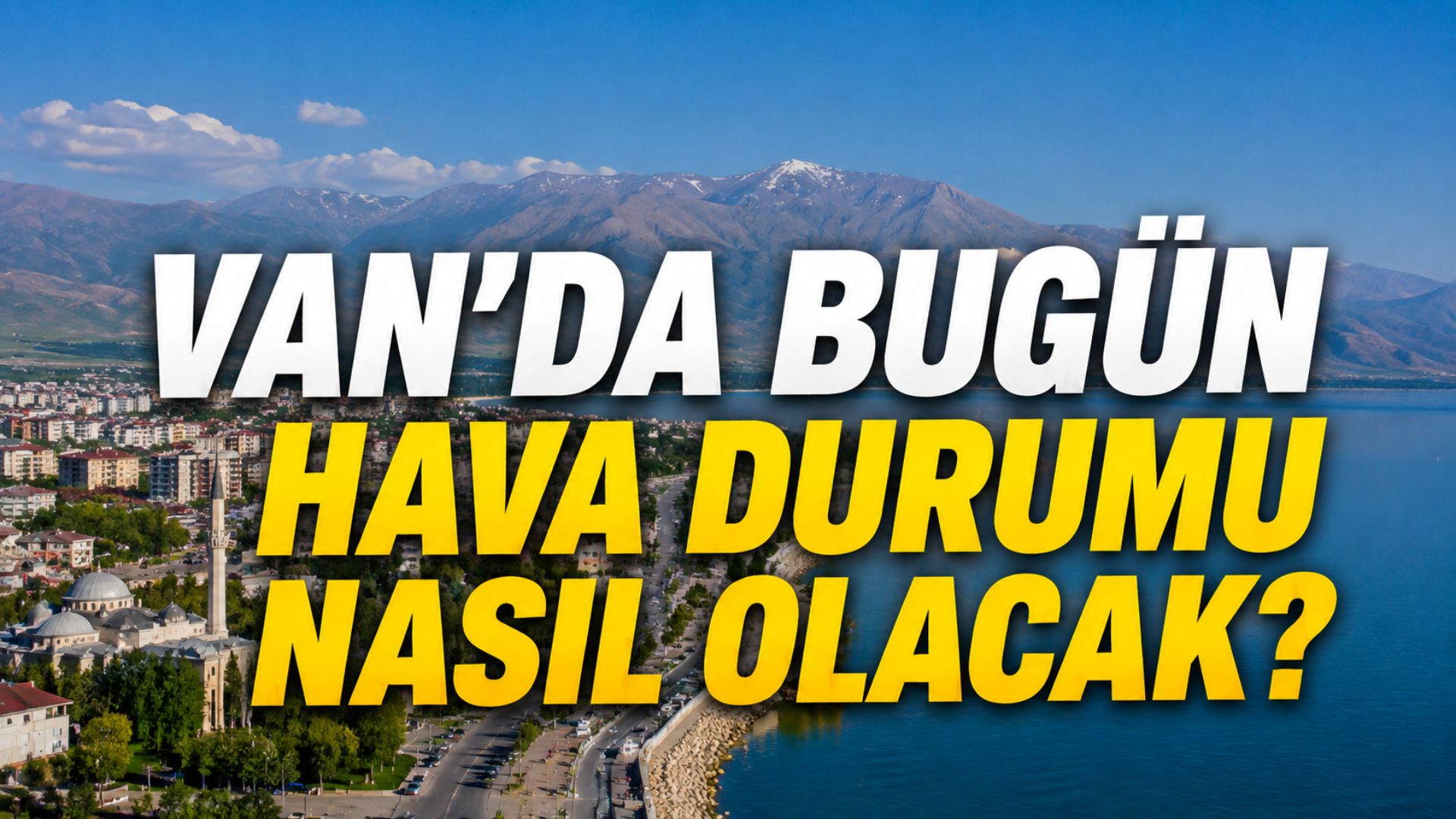 Van’da Hava Sıcaklıkları 27 Dereceye Çıkacak