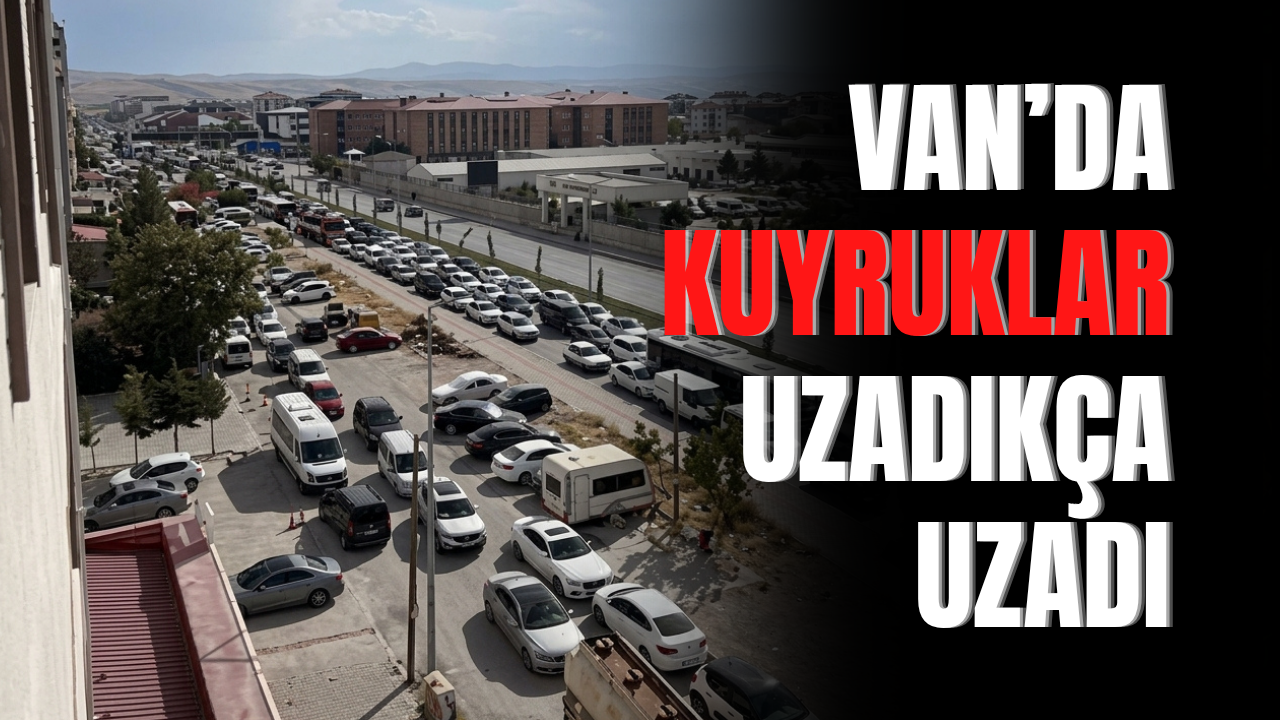 Van’da araç kuyrukları uzadıkça uzadı!