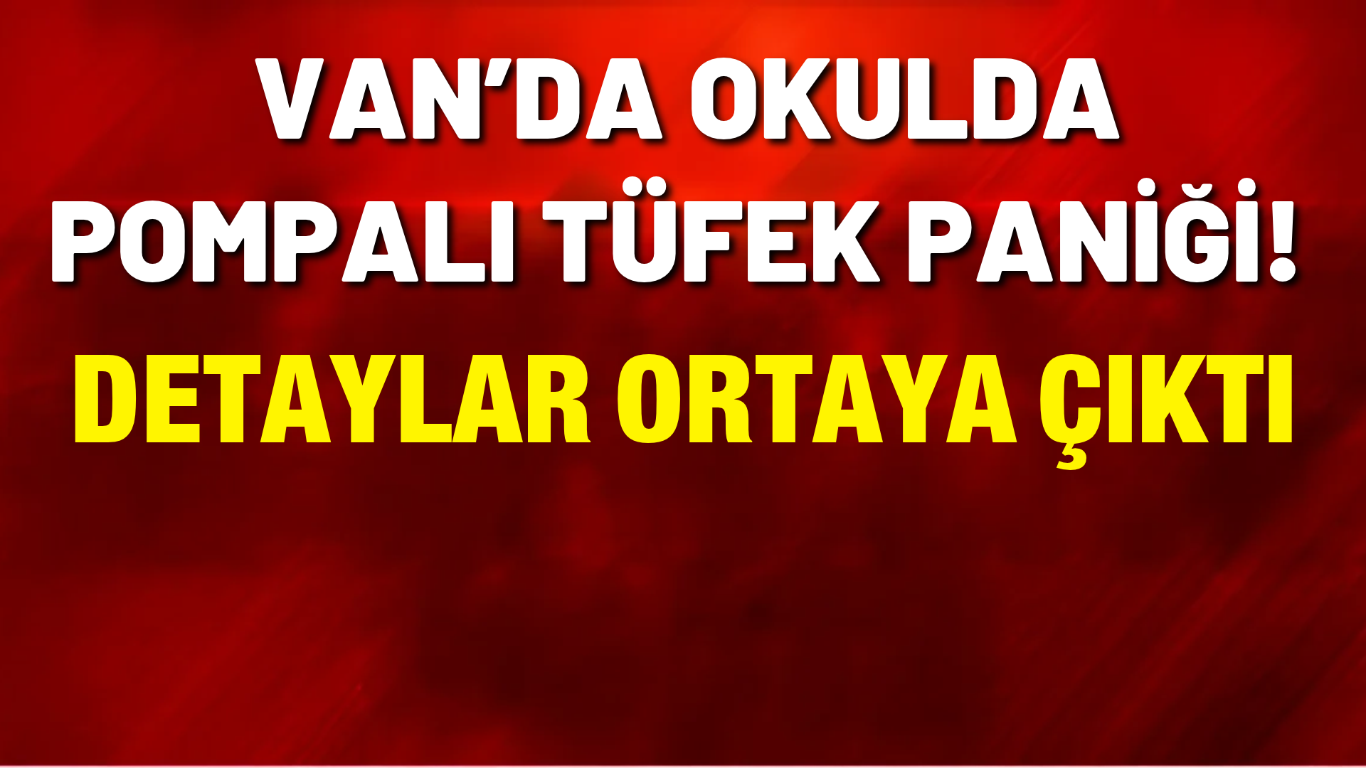 Van’da Okulda Pompalı Tüfek Paniği! Detaylar Ortaya Çıktı