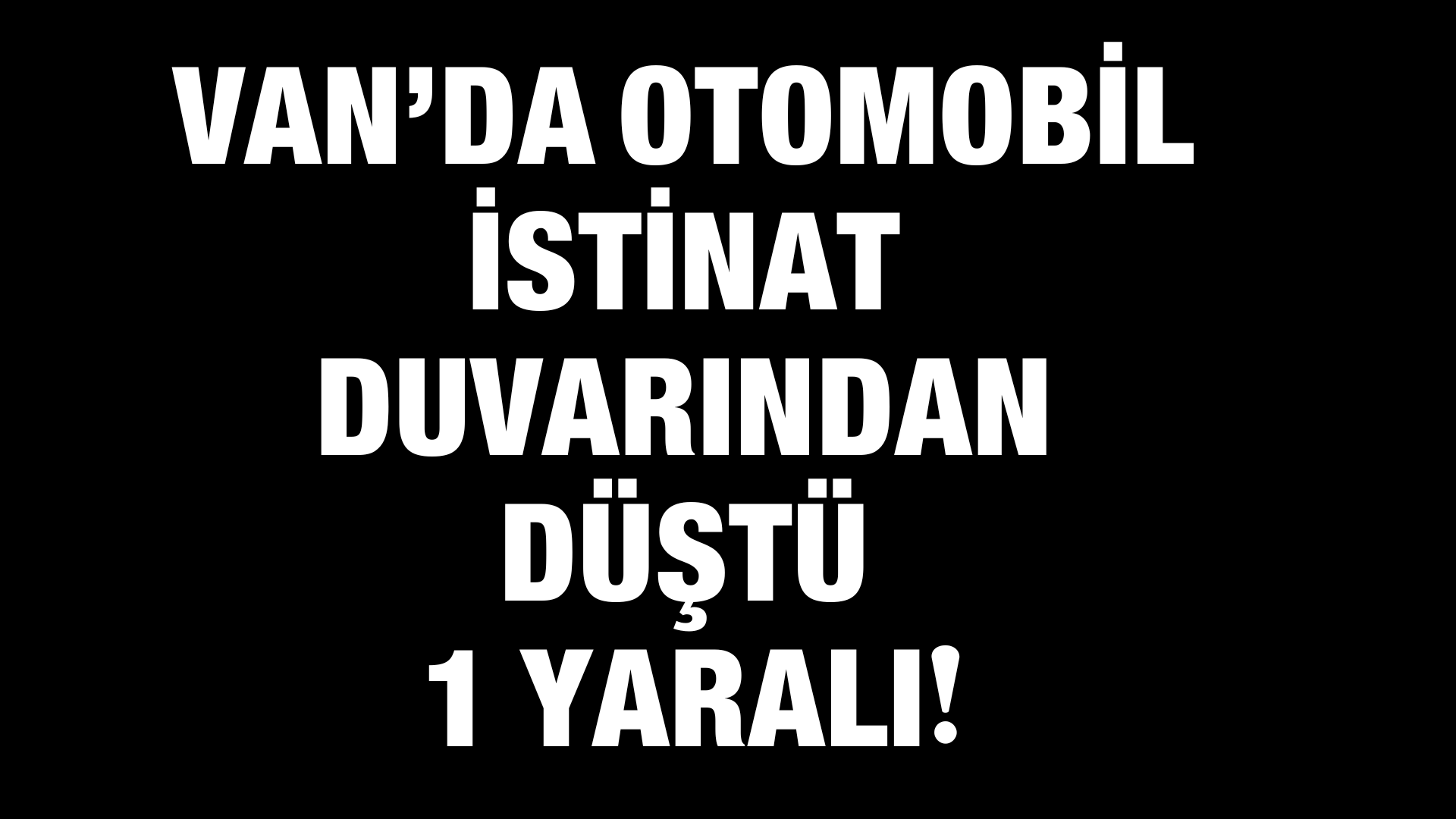 Van’da Otomobil İstinat Duvarından Düştü: 1 Yaralı