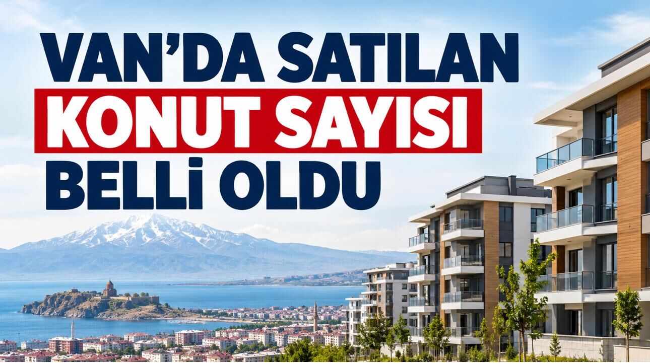 Van’da Konut Satışları Arttı! Ağustos Ayında Bakın Kaç Konut Satıldı?