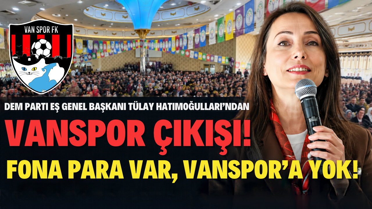 DEM Parti Eş Genel Başkanı Tülay Hatimoğulları’ndan Vanspor Çıkışı! Fona Para Var, Vanspor’a Yok!