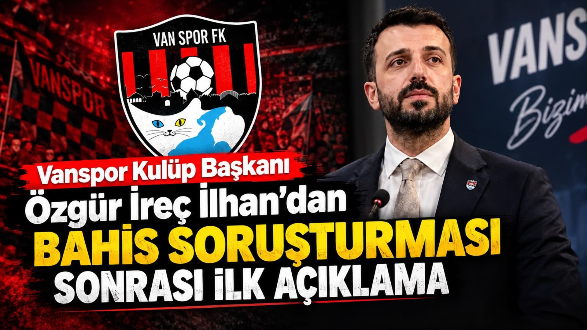 Vanspor Kulüp Başkanı Özgür İreç İlhan’dan Bahis Soruşturması Sonrası İlk Açıklama